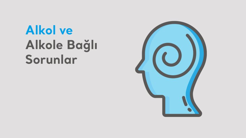 Alkol ve Alkole Bağlı Sorunlar