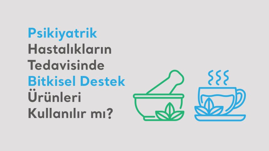 Psikiyatrik Hastalıkların Tedavisinde Bitkisel Destek Ürünleri Kullanılır mı?