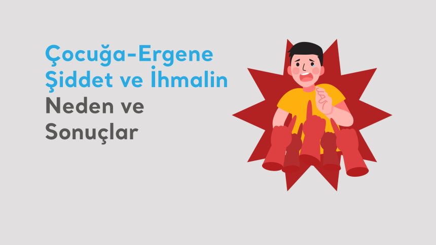 Çocuğa-Ergene Şiddet ve İhmalin Neden ve Sonuçları